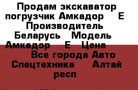 Продам экскаватор-погрузчик Амкадор 702Е › Производитель ­ Беларусь › Модель ­ Амкадор 702Е › Цена ­ 950 000 - Все города Авто » Спецтехника   . Алтай респ.